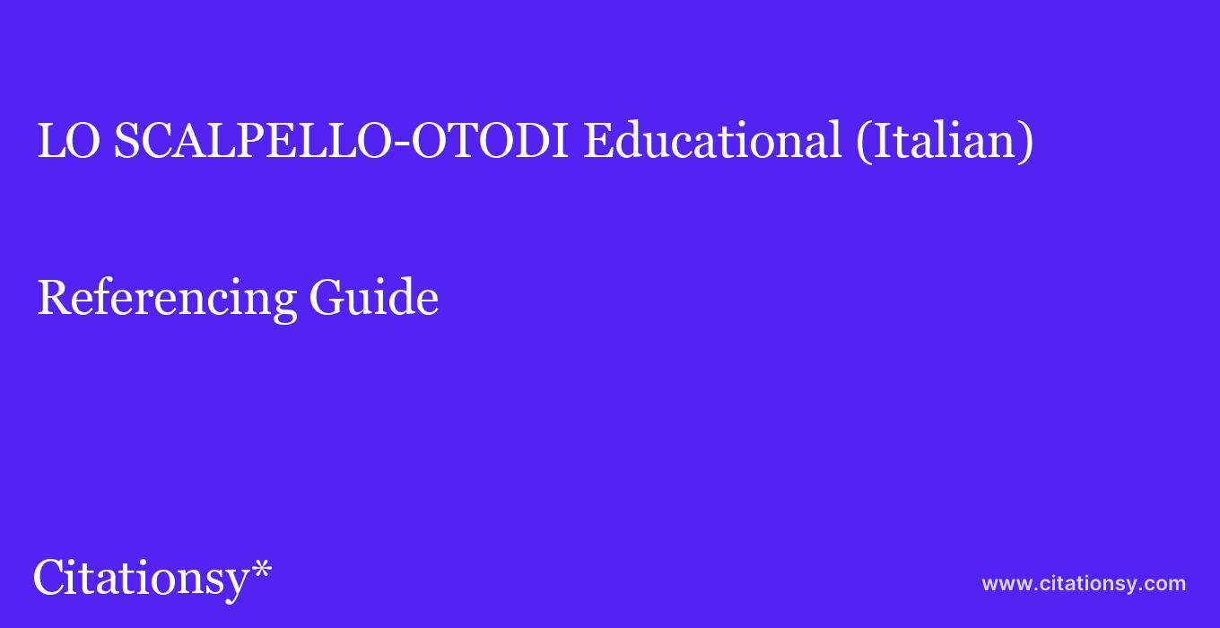 cite LO SCALPELLO-OTODI Educational (Italian)  — Referencing Guide